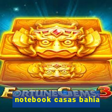 notebook casas bahia